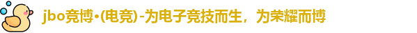 jbo竞博·(电竞)-为电子竞技而生，为荣耀而博